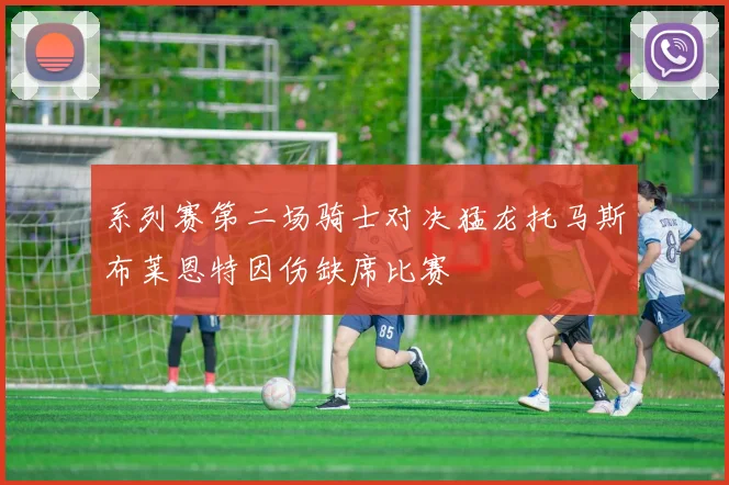 系列赛第二场骑士对决猛龙托马斯布莱恩特因伤缺席比赛