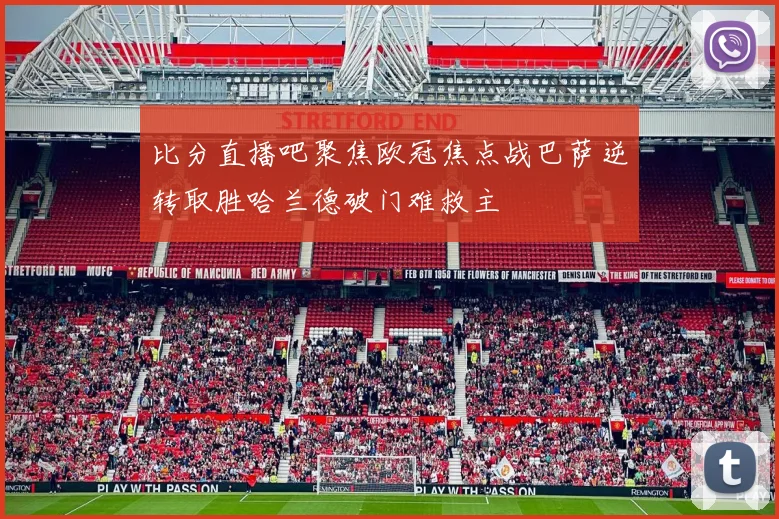 比分直播吧聚焦欧冠焦点战巴萨逆转取胜哈兰德破门难救主
