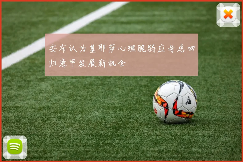 安布认为基耶萨心理脆弱应考虑回归意甲发展新机会